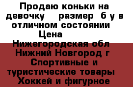 Продаю коньки на девочку 31 размер, б/у в отличном состоянии › Цена ­ 800 - Нижегородская обл., Нижний Новгород г. Спортивные и туристические товары » Хоккей и фигурное катание   . Нижегородская обл.